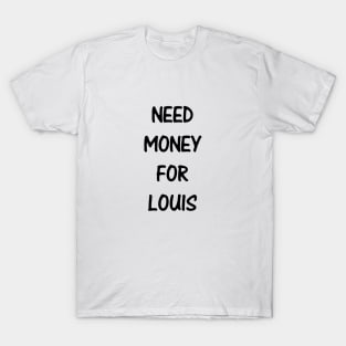 Need Money For Louis T-Shirt